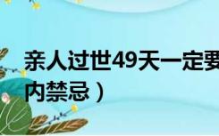 亲人过世49天一定要回去吗（亲人去世49天内禁忌）