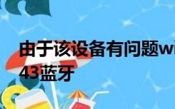 由于该设备有问题windows已将其停止代码43蓝牙