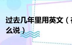 过去几年里用英文（在过去的几年里用英语怎么说）