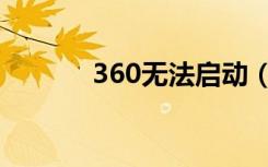 360无法启动（360启动不了）