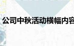 公司中秋活动横幅内容（公司中秋条幅内容）