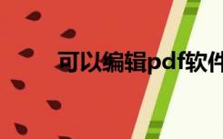 可以编辑pdf软件（pdf修改软件）