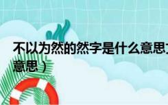 不以为然的然字是什么意思文言文（不以为然的然字是什么意思）