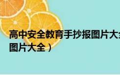 高中安全教育手抄报图片大全简单（高中生安全教育手抄报图片大全）