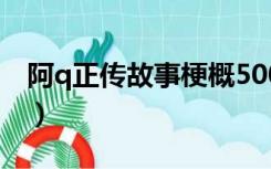 阿q正传故事梗概500字（阿Q正传 故事梗概）