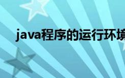 java程序的运行环境简称为（java程序）