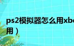 ps2模拟器怎么用xbox手柄（ps2模拟器怎么用）