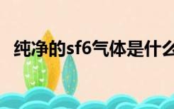 纯净的sf6气体是什么的（sf6是什么气体）