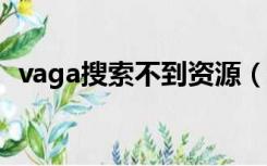 vaga搜索不到资源（vagaa怎么搜索不了）