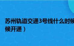 苏州轨道交通3号线什么时候开通的（苏州地铁3号线什么时候开通）