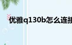 优雅q130b怎么连接wifi（优雅q130b）