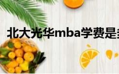 北大光华mba学费是多少（北大光华mba）