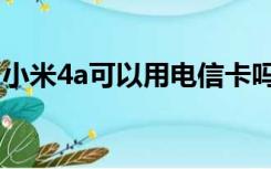 小米4a可以用电信卡吗（小米2a支持电信吗）