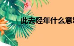 此去经年什么意思啊（此去经年）