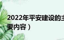 2022年平安建设的主要内容（平安建设的主要内容）