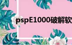 pspE1000破解软件（psp e 1000）