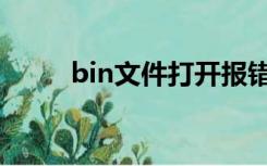 bin文件打开报错（bin文件打开）