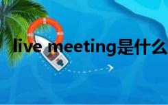 live meeting是什么意思（livemeeting）