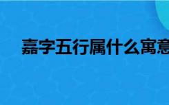 嘉字五行属什么寓意（嘉字五行属什么）