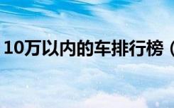 10万以内的车排行榜（十万以内买什么车好）