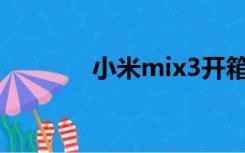 小米mix3开箱（小米3开箱）