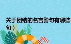 关于团结的名言警句有哪些(要有作者)（关于团结的名言警句）