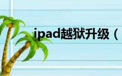 ipad越狱升级（new ipad 越狱）