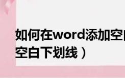 如何在word添加空白下划线（word怎么加空白下划线）