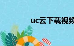 uc云下载视频（uc云下载）