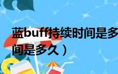 蓝buff持续时间是多久2022（蓝buff持续时间是多久）