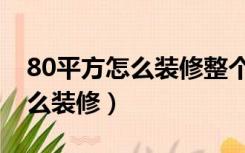 80平方怎么装修整个房子图片（80平房子怎么装修）