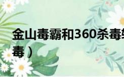 金山毒霸和360杀毒软件（金山毒霸和360杀毒）