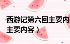 西游记第六回主要内容200字（西游记第六回主要内容）