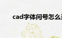 cad字体问号怎么弄（cad字体问号）