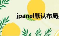 jpanel默认布局是borderlayout