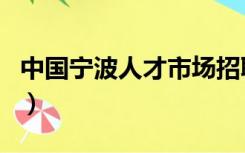 中国宁波人才市场招聘会（中国宁波人才市场）