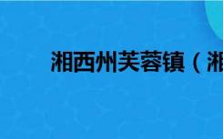 湘西州芙蓉镇（湘西芙蓉镇在哪里）