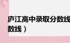 庐江高中录取分数线2021（庐江高中录取分数线）