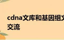 cdna文库和基因组文库的区别物种间的基因交流