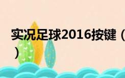 实况足球2016按键（实况足球2013按键设置）