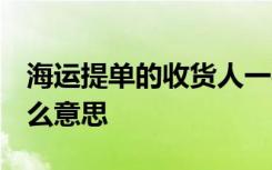 海运提单的收货人一栏记载 TO ORDER是什么意思