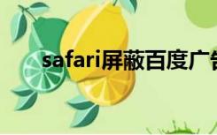 safari屏蔽百度广告（屏蔽百度广告）