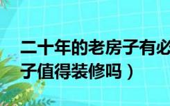 二十年的老房子有必要装修吗（40年的老房子值得装修吗）