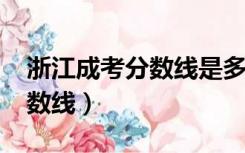 浙江成考分数线是多少2018（浙江省成考分数线）