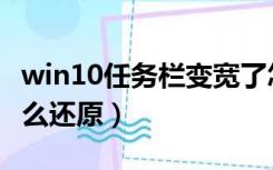 win10任务栏变宽了怎么还原（任务栏变宽怎么还原）