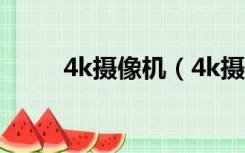 4k摄像机（4k摄像机是什么意思）