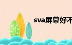 sva屏幕好不好（sva屏）