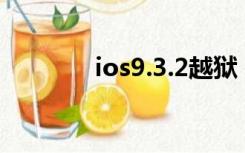 ios9.3.2越狱（ios9 3越狱）