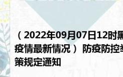 （2022年09月07日12时黑龙江齐齐哈尔新型冠状病毒肺炎疫情最新情况） 防疫防控举措现在出行返乡进出最新管控政策规定通知