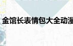 金馆长表情包大全动漫（金馆长表情包大全）